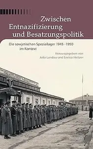 Zwischen Entnazifizierung und Besatzungspolitik. Die sowjetischen Speziallager 1945-1950 im Kontext