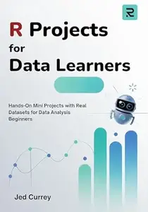 R Projects for Data Learners: Hands-On Mini Projects with Real Datasets for Data Analysis Beginners (R programming)