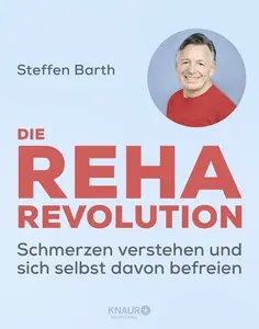 Die Reha-Revolution. Schmerzen verstehen und sich selbst davon befreien - Steffen Barth