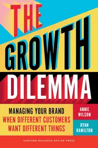 The Growth Dilemma: Managing Your Brand When Different Customers Want Different Things