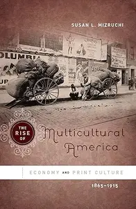 The Rise of Multicultural America: Economy and Print Culture, 1865-1915