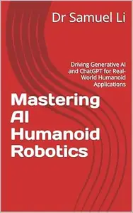 Mastering AI Humanoid Robotics: Driving Generative AI and ChatGPT for Real-World Humanoid Applications