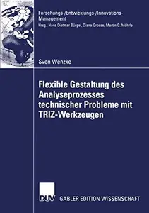 Flexible Gestaltung des Analyseprozesses technischer Probleme mit TRIZ-Werkzeugen: Theoretische Fundierung, Anwendung in der in