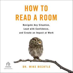 How to Read a Room: Navigate Any Situation, Lead with Confidence, and Create an Impact at Work [Audiobook]