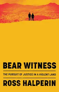Bear Witness: The Pursuit of Justice in a Violent Land