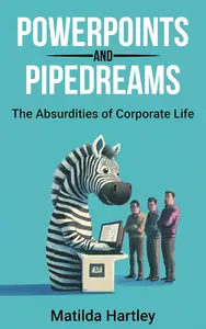 PowerPoints and Pipedreams : The Absurdities of Corporate Life