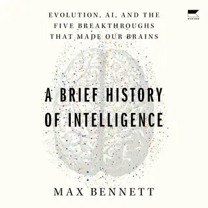 A Brief History of Intelligence: Evolution, AI, and the Five Breakthroughs That Made Our Brains