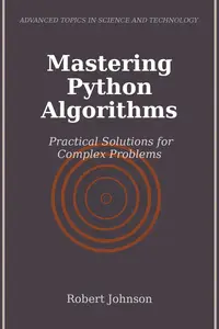 Mastering Python Algorithms: Practical Solutions for Complex Problems