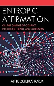 Entropic Affirmation: On the Origins of Conflict in Change, Death, and Otherness
