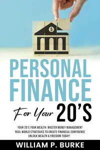 Personal Finance For Your 20's: Your 20’s Your Wealth: Master Money Management