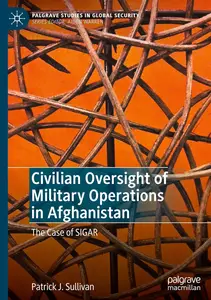 Civilian Oversight of Military Operations in Afghanistan: The Case of SIGAR (Palgrave Studies in Global Security)