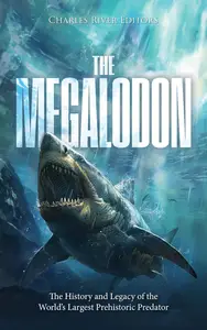 The Megalodon: The History and Legacy of the World’s Largest Prehistoric Predator