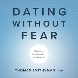 Dating Without Fear: Overcome Social Anxiety and Connect [Audiobook]