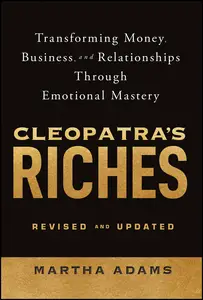 Cleopatra's Riches: Transforming Money, Business, and Relationships Through Emotional Mastery, Revised and Updated