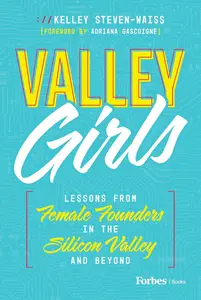 Valley Girls: Lessons From Female Founders in the Silicon Valley and Beyond