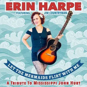 Erin Harpe & Jim Countryman - Let The Mermaids Flirt With Me: A Tribute to Mississippi John Hurt (2025)