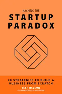 Hacking the Startup Paradox: 20 Strategies to Build a Business from Scratch