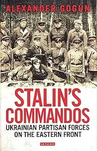 Stalin's Commandos: Ukrainian Partisan Forces on the Eastern Front