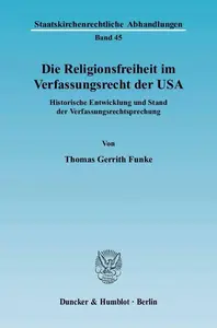 Die Religionsfreiheit im Verfassungsrecht der USA: Historische Entwicklung und Stand der Verfassungsrechtsprechung