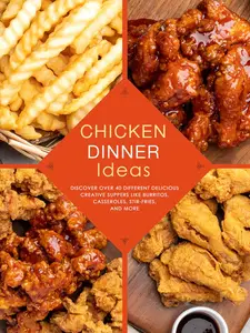 Chicken Dinner Ideas: Discover Over 40 Different Delicious Creative Suppers Like Burritos, Casseroles, Stir-Fries, and More