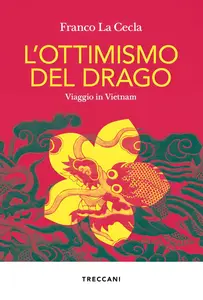 Franco La Cecla - L'ottimismo del drago. Viaggio in Vietnam