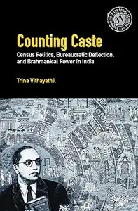 Counting Caste: Census Politics, Bureaucratic Deflection, and Brahmanical Power in India