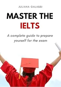 Master the IELTS: A complete guide to prepare yourself for the exam