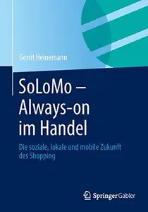 SoLoMo - Always-on im Handel: Die soziale, lokale und mobile Zukunft des Shopping