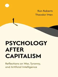 Psychology After Capitalism : Reflections on War, Tyranny, and Artificial Intelligence