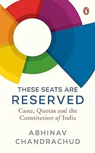 These Seats Are Reserved: Caste, Quotas and the Constitution of India