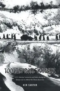 The Tootsie Roll Marines: A U.S. Marines' memories and letters during the Korean war in 1950 at the Chosin Reservoir