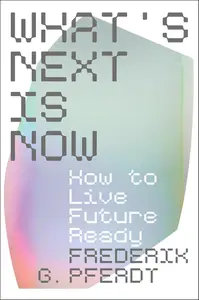 What's Next Is Now: How to Live Future Ready