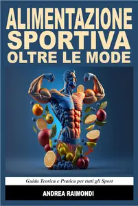 Alimentazione Sportiva Oltre Le Mode. Guida Teorica e Pratica per tutti gli Sport (Italian Edition)