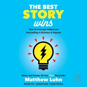 The Best Story Wins: How to Leverage Hollywood Storytelling in Business & Beyond [Audiobook]