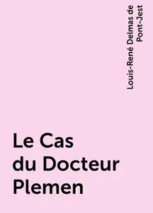 «Le Cas du Docteur Plemen» by Louis-René Delmas de Pont-Jest