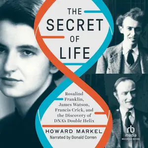 The Secret of Life: Rosalind Franklin, James Watson, Francis Crick, and the Discovery of DNA's Double Helix