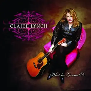 Claire Lynch - Whatcha Gonna Do (2009)