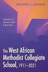 The West African Methodist Collegiate School, 1911-2021: A Byproduct of Missionary Work in West Africa