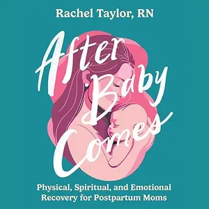 After Baby Comes: Physical, Spiritual, and Emotional Recovery for Postpartum Moms [Audiobook]