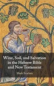 Wine, Soil, and Salvation in the Hebrew Bible and New Testament