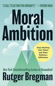 Moral Ambition: Stop Wasting Your Talent and Start Making a Difference, US Edition