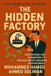 The Hidden Factory: Discovering and Eliminating the Invisible Waste Draining Your Business