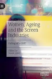 Women, Ageing and the Screen Industries: Falling off a Cliff?