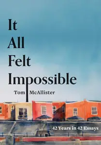 It All Felt Impossible: 42 Years in 42 Essays
