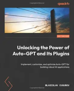 Unlocking the Power of Auto-GPT and Its Plugins: Implement, customize, and optimize Auto-GPT