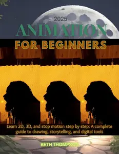 Animation for Beginners 2025: Learn 2D, 3D, and Stop Motion Step by Step
