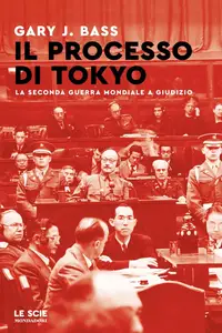 Gary Bass - Il processo di Tokyo. La seconda guerra mondiale a giudizio