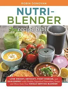 The Nutri-Blender Recipe Bible: Lose Weight, Detoxify, Fight Disease, and Gain Energy with Healthy Superfood Smoothies...