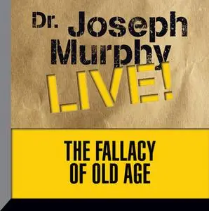 «The Fallacy of Old Age: Dr. Joseph Murphy LIVE!» by Dr. Joseph Murphy