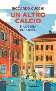 Un altro calcio è ancora possibile - Riccardo Cucchi